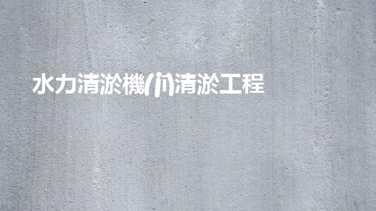 水力清淤機(jī)清淤工程中的關(guān)鍵技術(shù)和挑戰(zhàn)探討，如何提升施工效率與安全性！